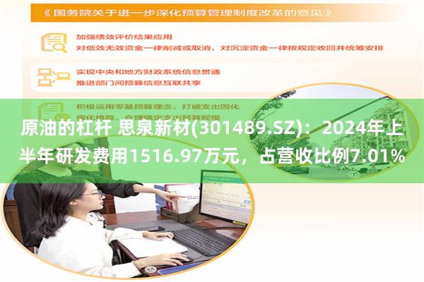 原油的杠杆 思泉新材(301489.SZ)：2024年上半年研发费用1516.97万元，占营收比例7.01%