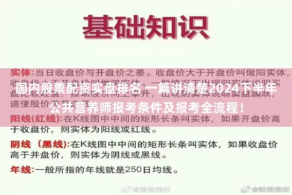 国内股票配资实盘排名 一篇讲清楚2024下半年公共营养师报考条件及报考全流程！