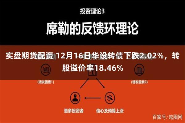 实盘期货配资 12月16日华设转债下跌2.02%，转股溢价率18.46%